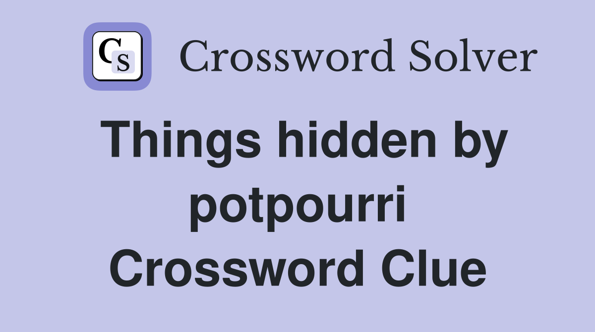 Things hidden by potpourri Crossword Clue