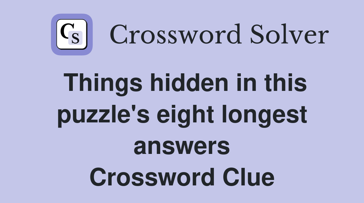Things hidden in this puzzle's eight longest answers Crossword Clue