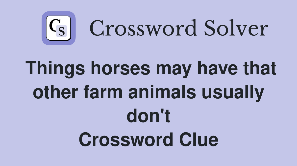 Things horses may have that other farm animals usually don't Crossword Clue