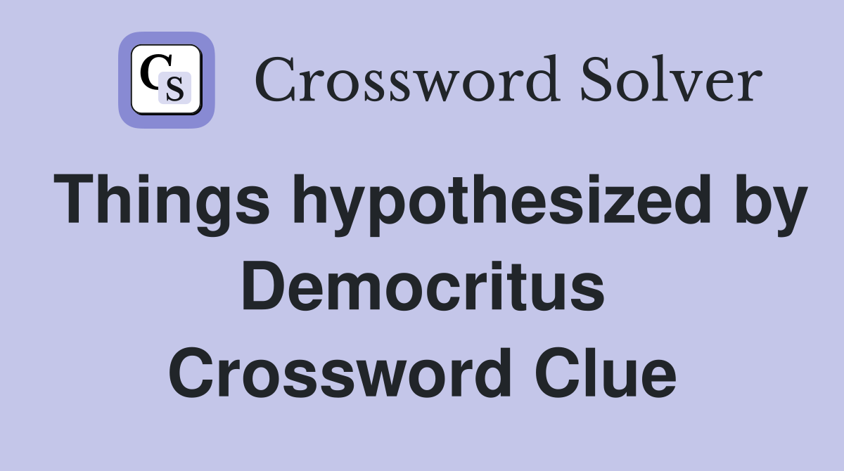 Things hypothesized by Democritus Crossword Clue
