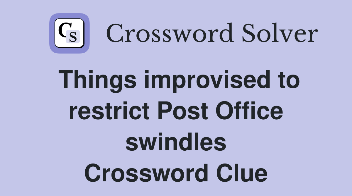 Things improvised to restrict Post Office swindles Crossword Clue