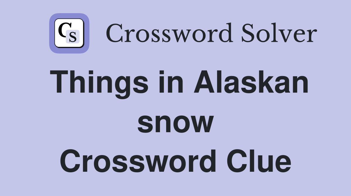 Things in Alaskan snow Crossword Clue