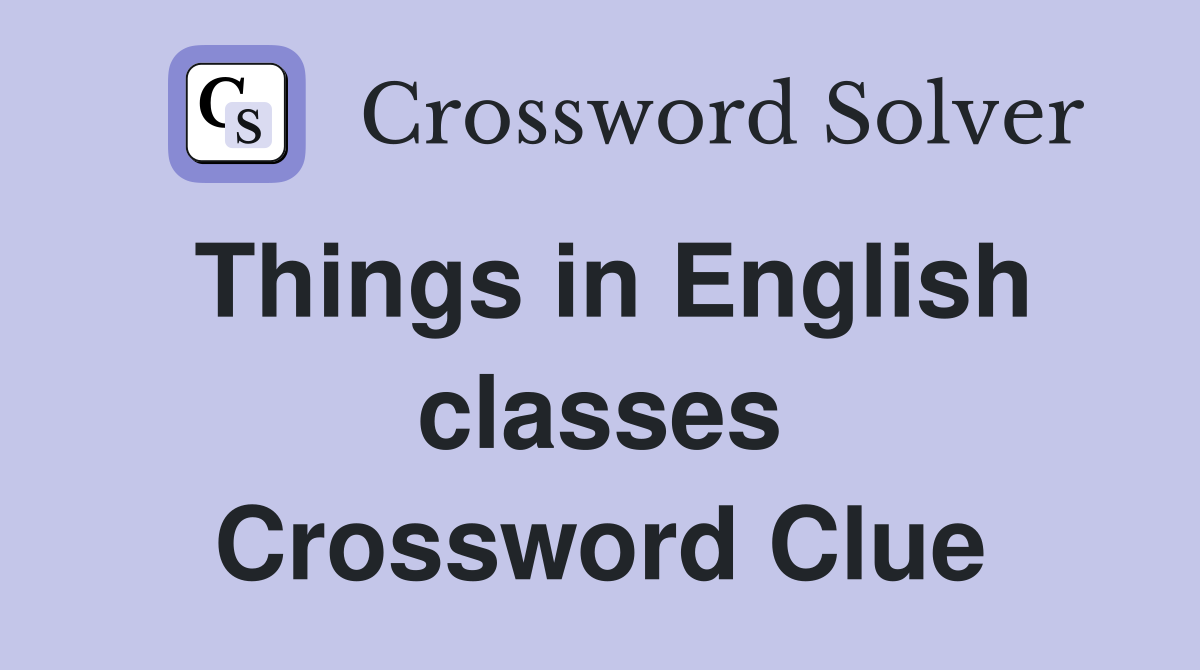 Things in English classes Crossword Clue