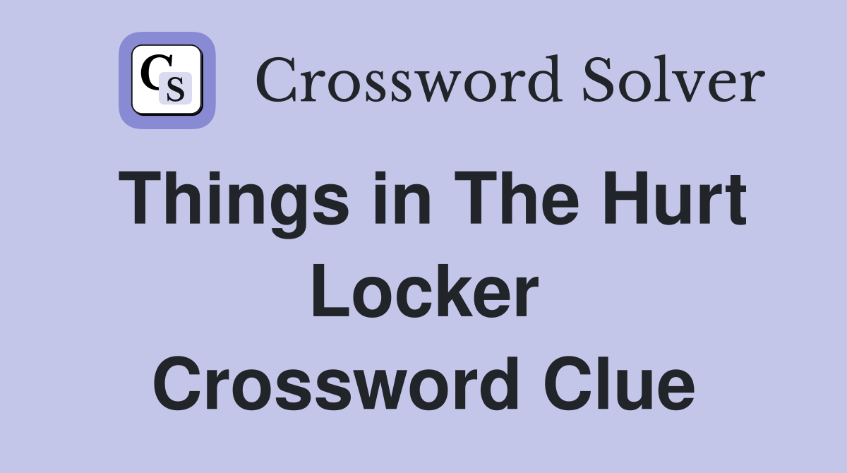 Things in The Hurt Locker Crossword Clue