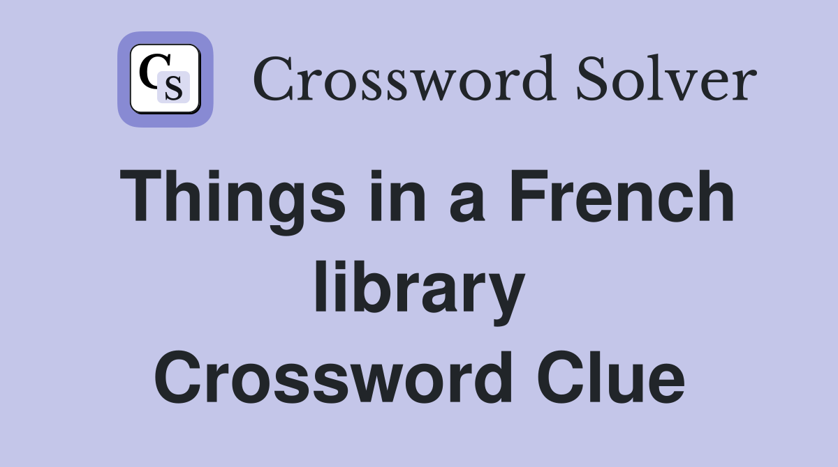Things in a French library Crossword Clue