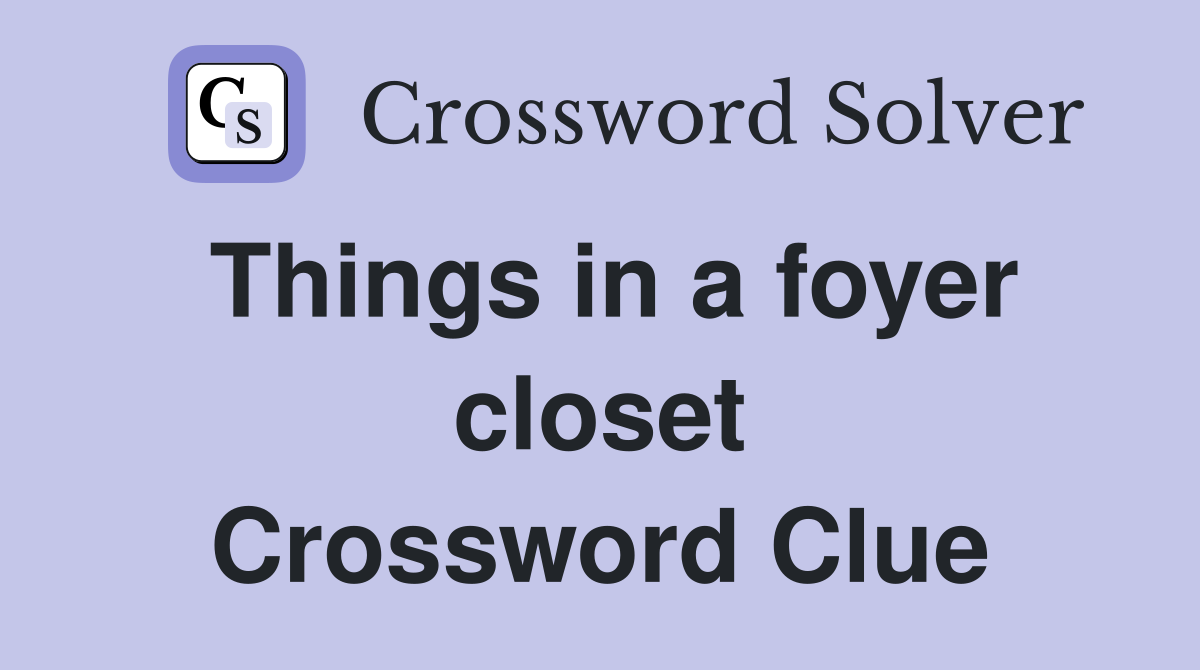 Things in a foyer closet Crossword Clue