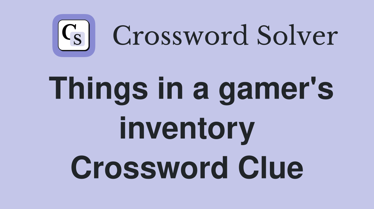 Things in a gamer's inventory Crossword Clue