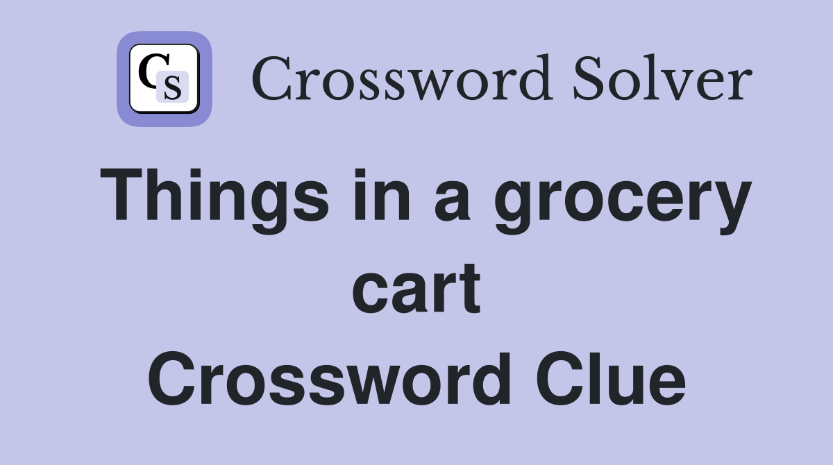 Things in a grocery cart Crossword Clue