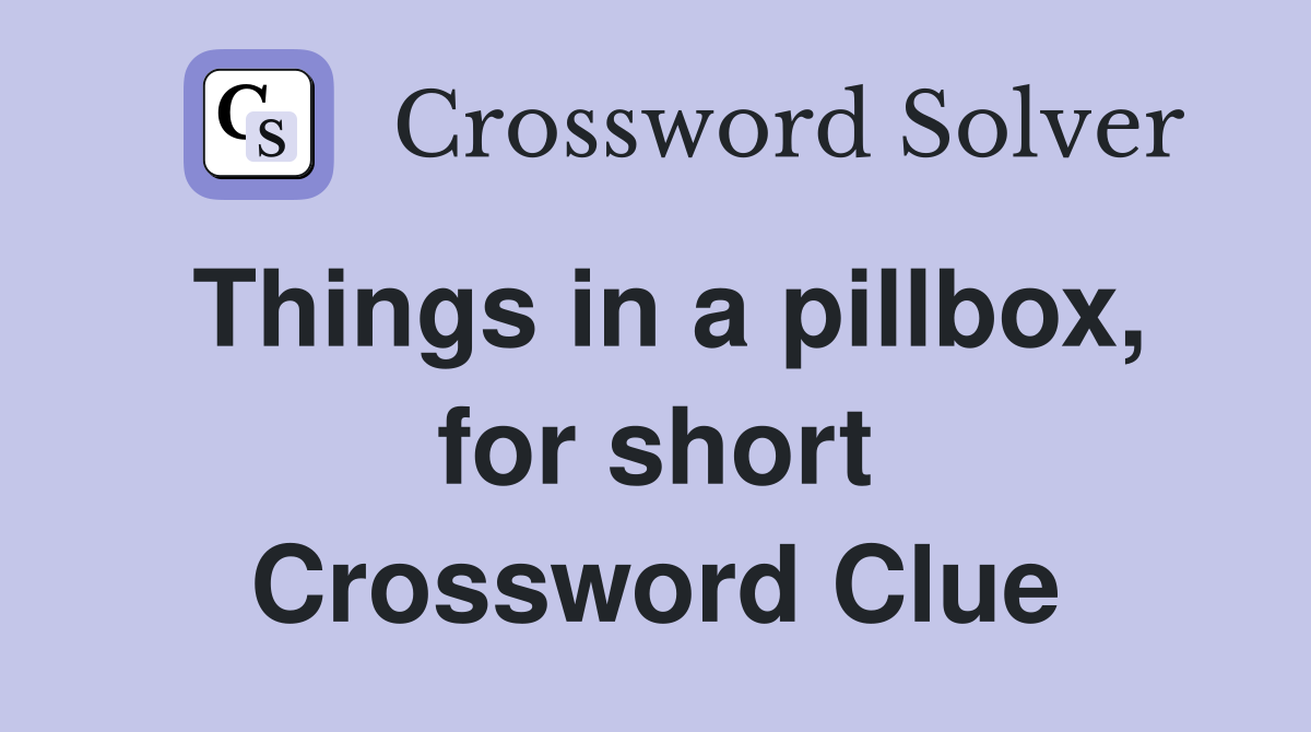 Things in a pillbox, for short Crossword Clue