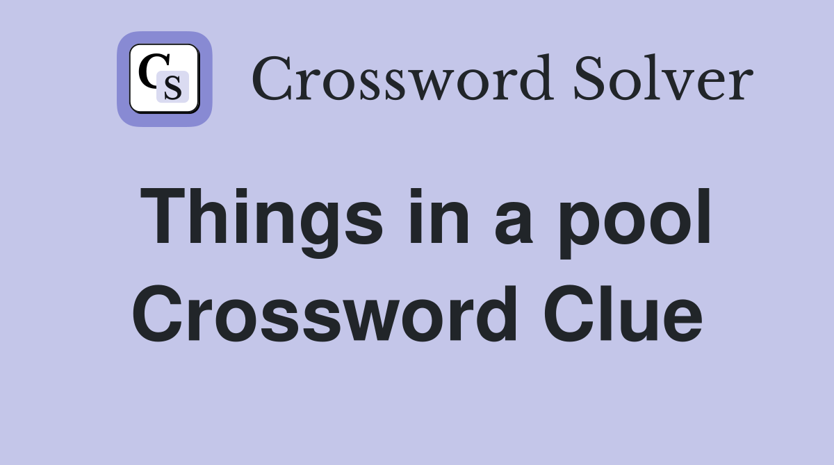 Things in a pool Crossword Clue