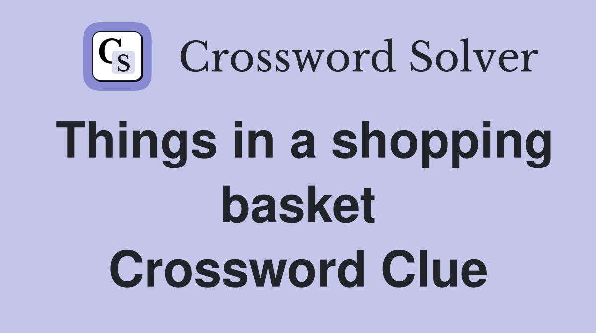 Things in a shopping basket Crossword Clue