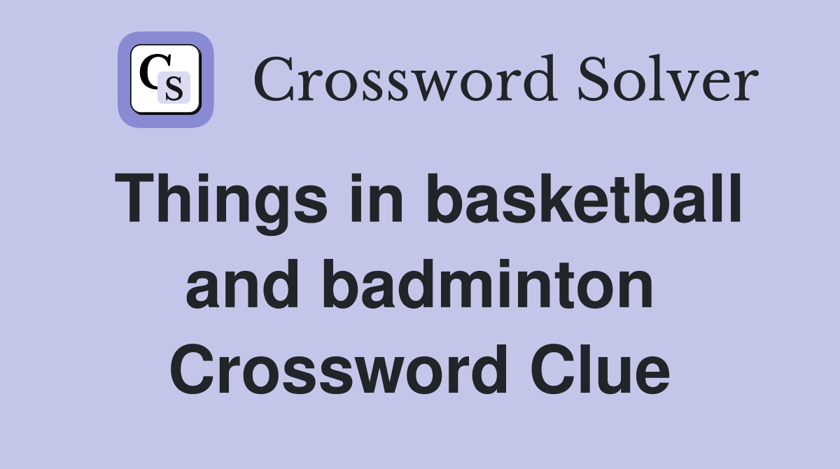 Things in basketball and badminton Crossword Clue