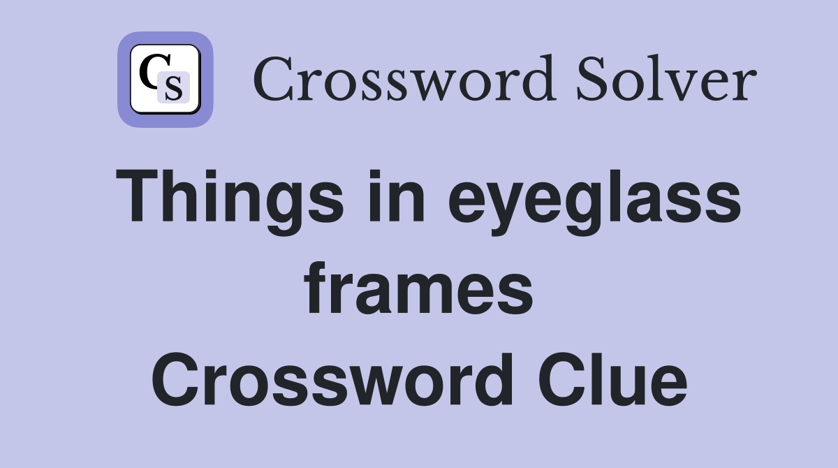 Things in eyeglass frames Crossword Clue