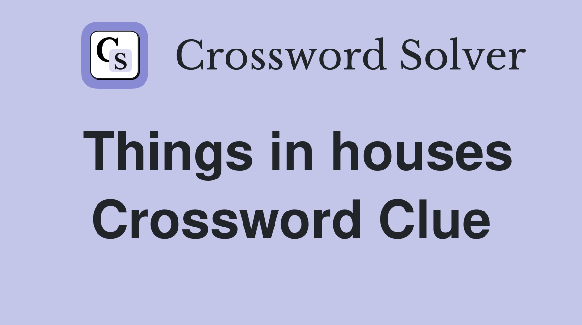 Things in houses Crossword Clue