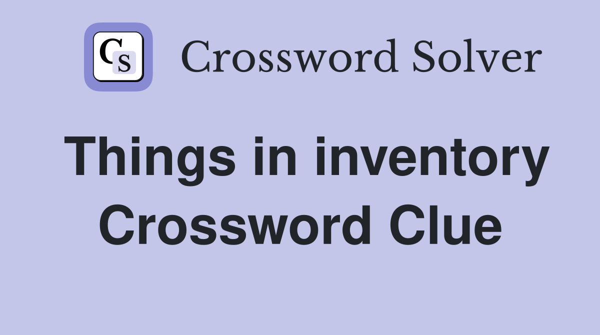 Things in inventory Crossword Clue