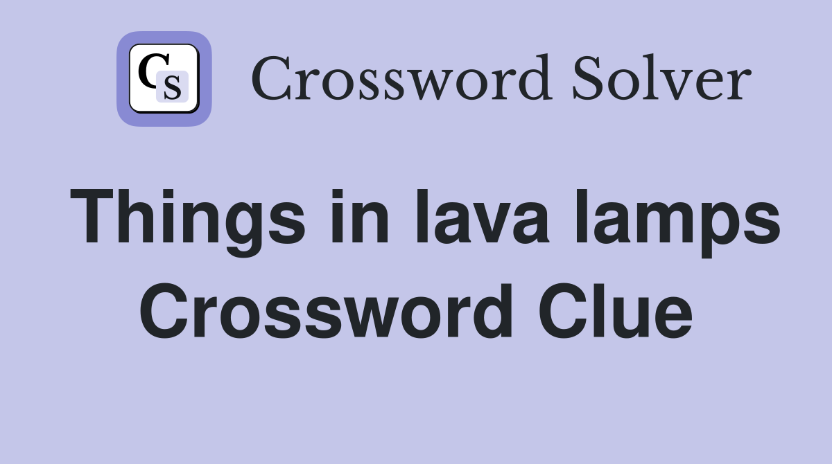 Things in lava lamps Crossword Clue