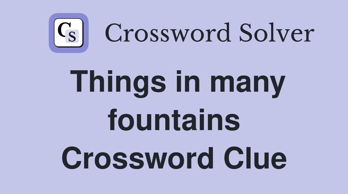 Things in many fountains Crossword Clue