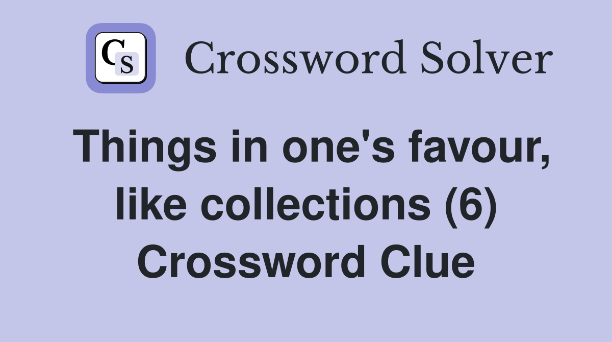 Things in one's favour, like collections (6) Crossword Clue