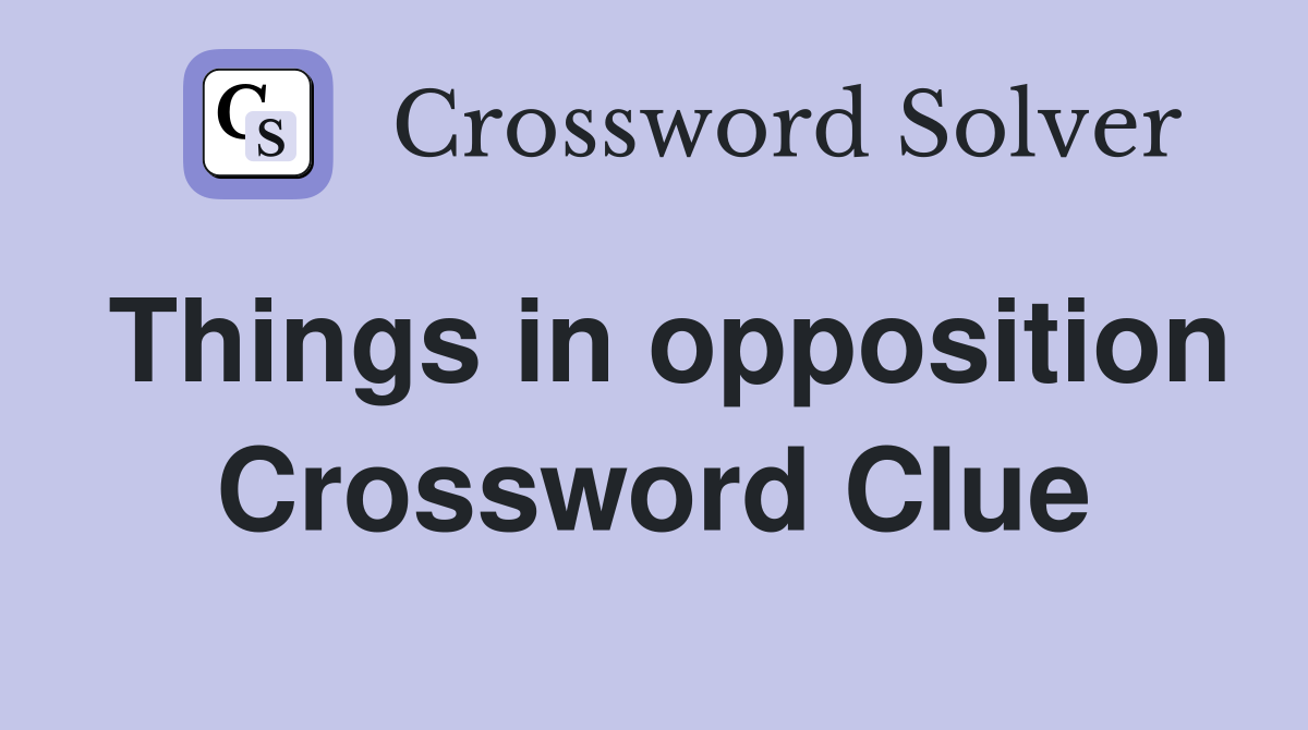 Things in opposition Crossword Clue