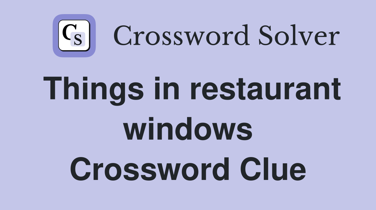 Things in restaurant windows Crossword Clue