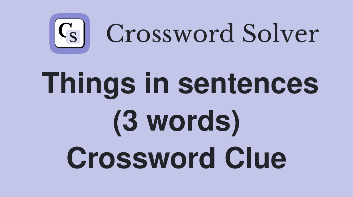 Things in sentences (3 words) Crossword Clue