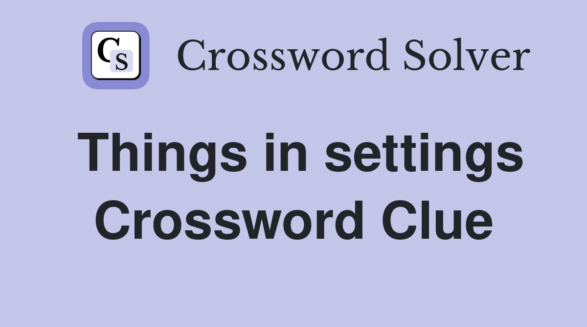 Things in settings Crossword Clue