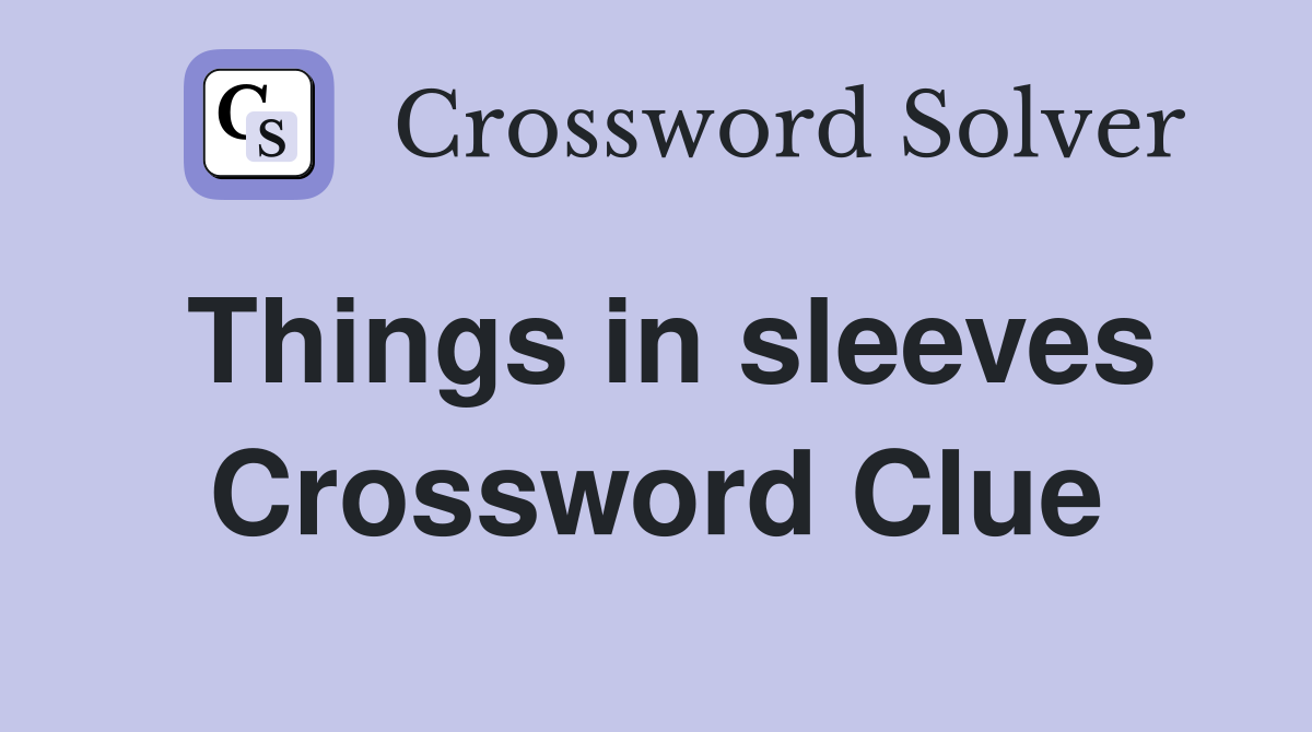 Things in sleeves Crossword Clue