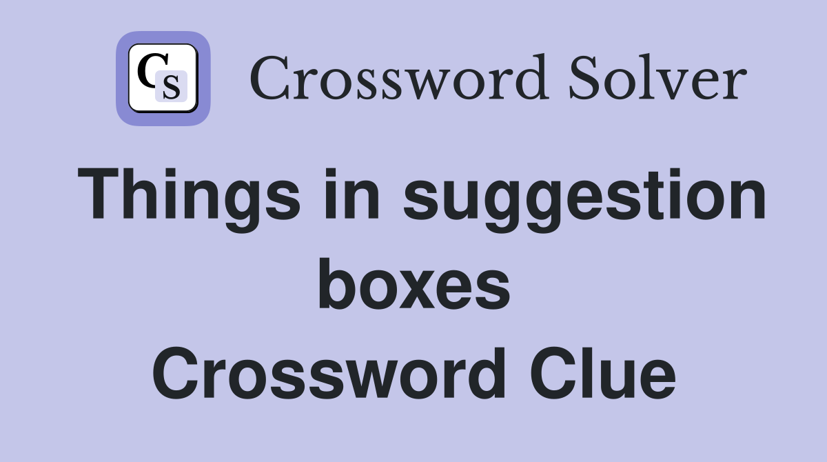 Things in suggestion boxes Crossword Clue