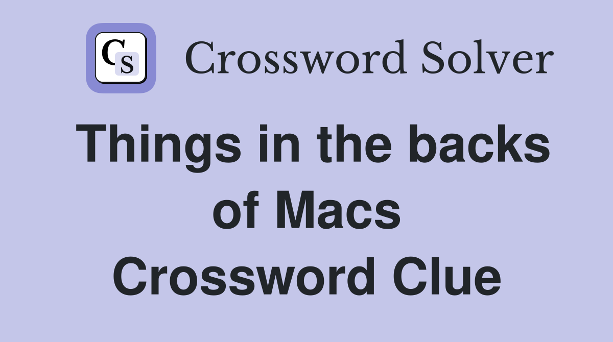 Things in the backs of Macs Crossword Clue