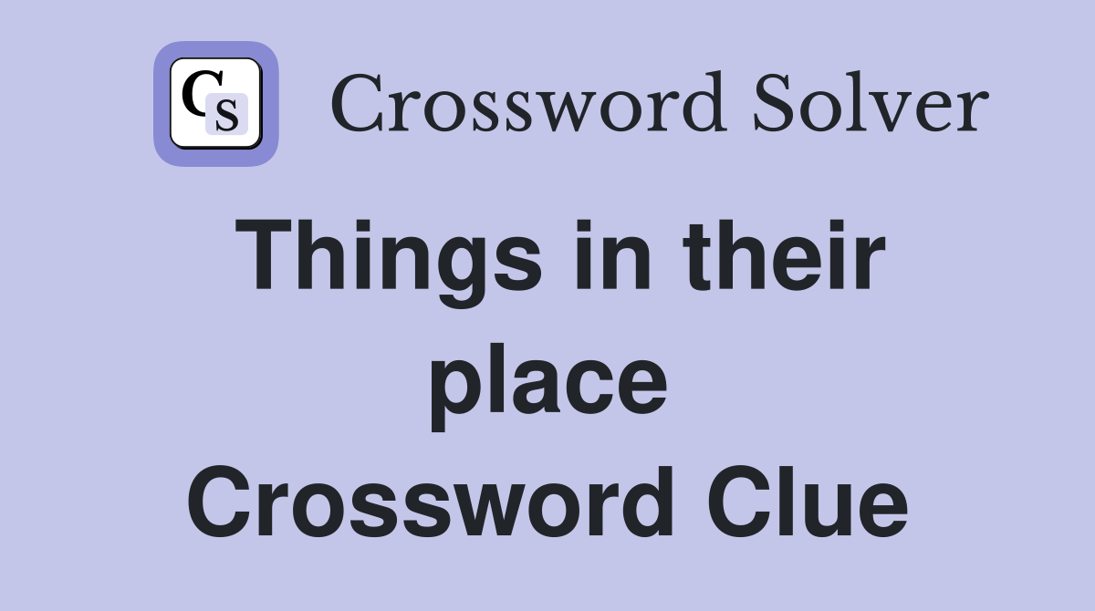 Things in their place Crossword Clue