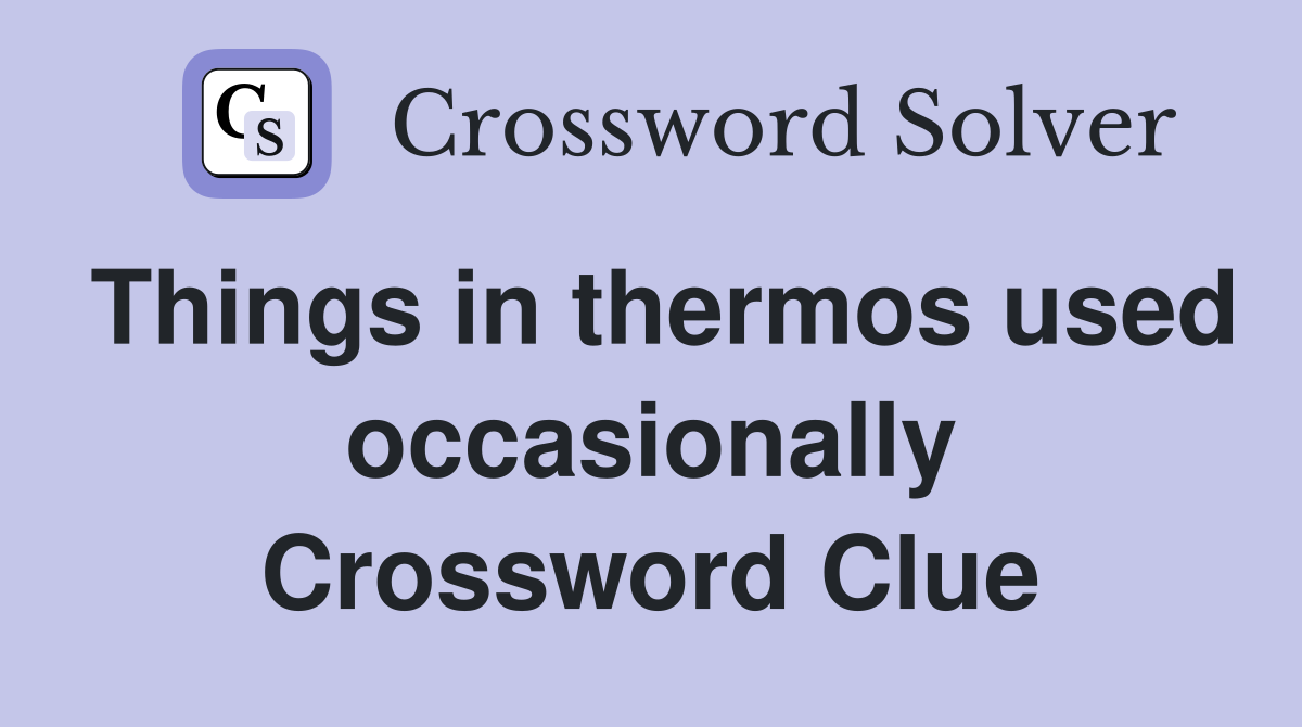 Things in thermos used occasionally Crossword Clue