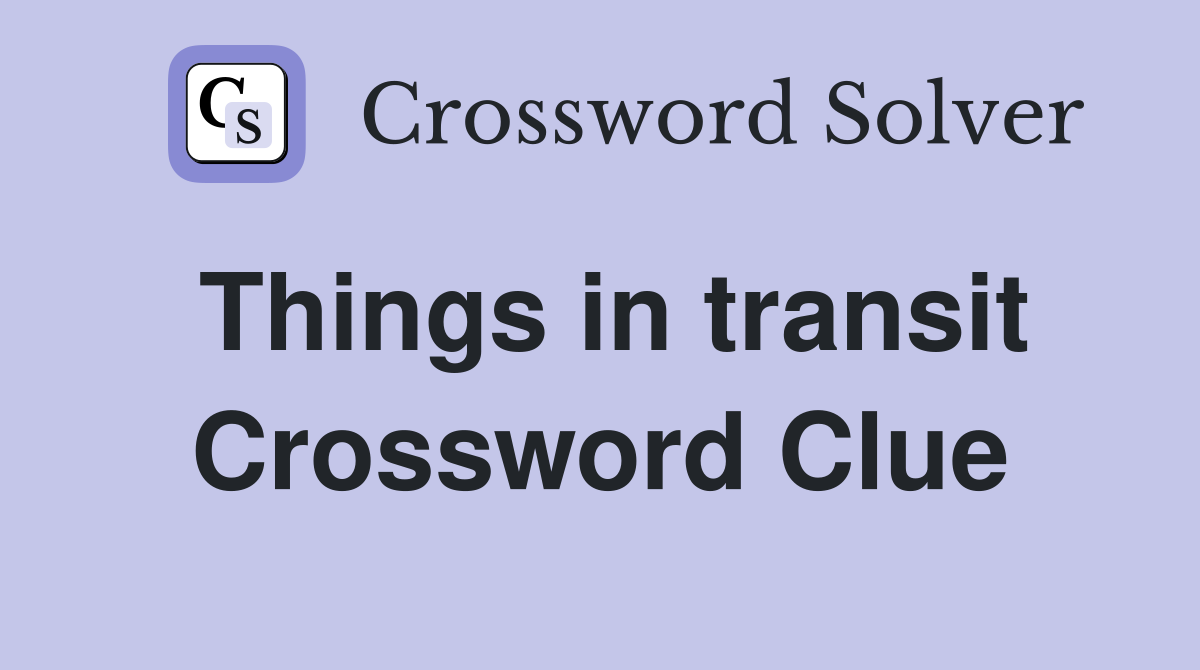 Things in transit Crossword Clue