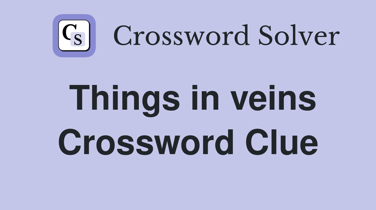 Things in veins Crossword Clue
