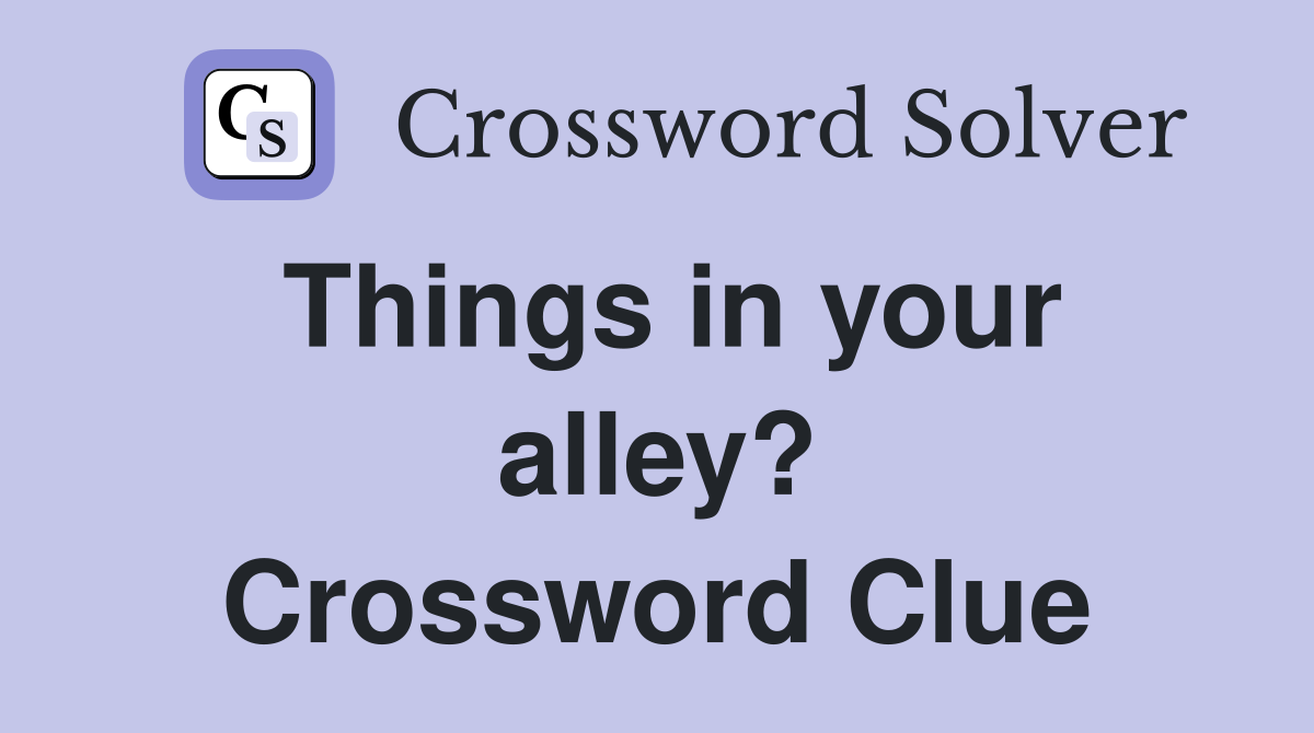 Things in your alley? Crossword Clue