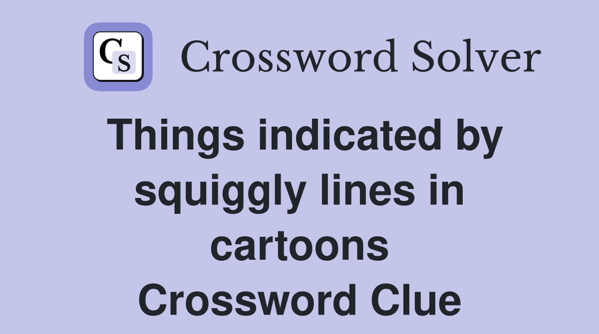 Things indicated by squiggly lines in cartoons Crossword Clue