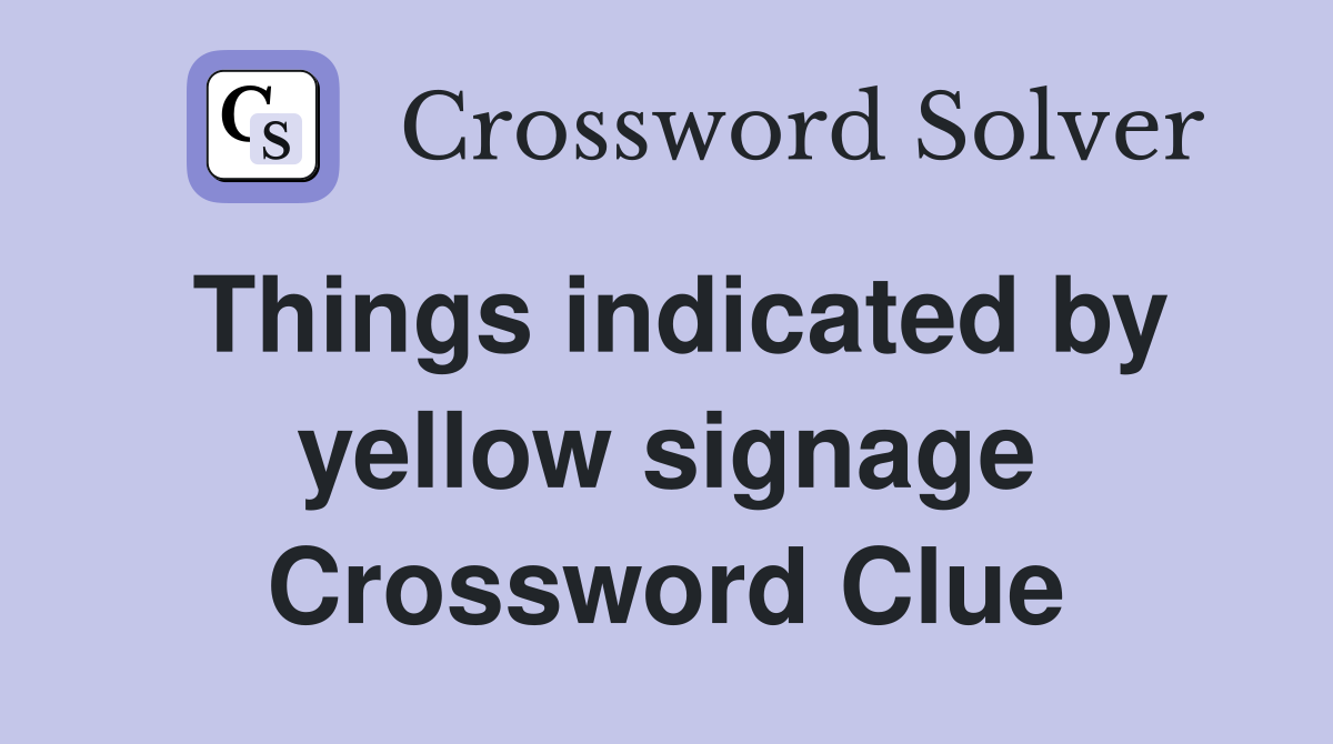 Things indicated by yellow signage Crossword Clue