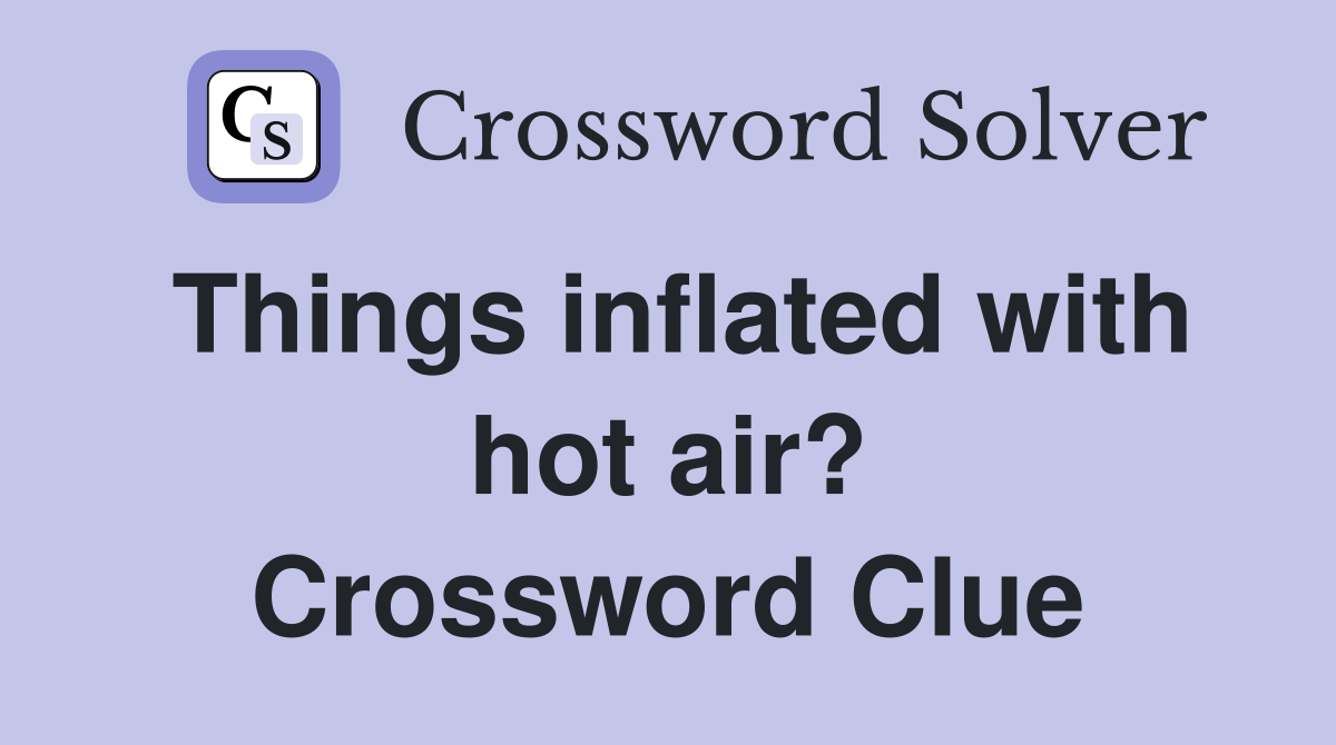 Things inflated with hot air? Crossword Clue