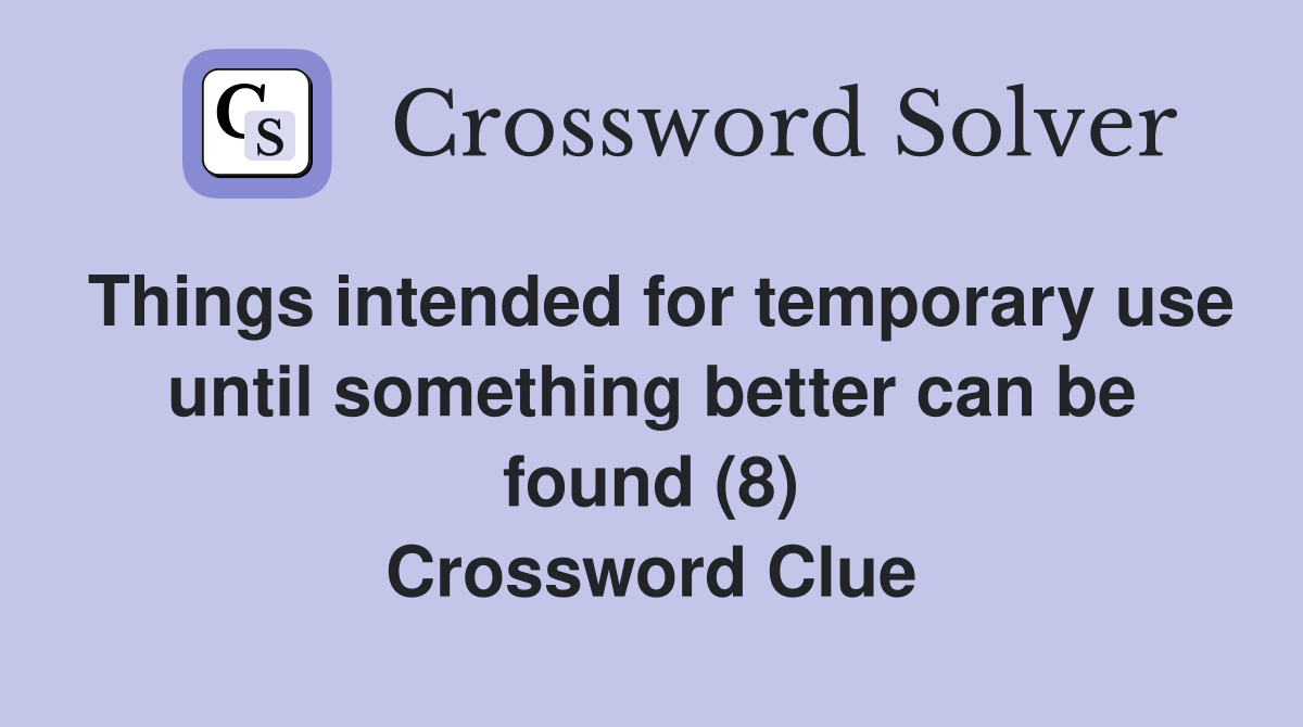 Things intended for temporary use until something better can be found (8) Crossword Clue