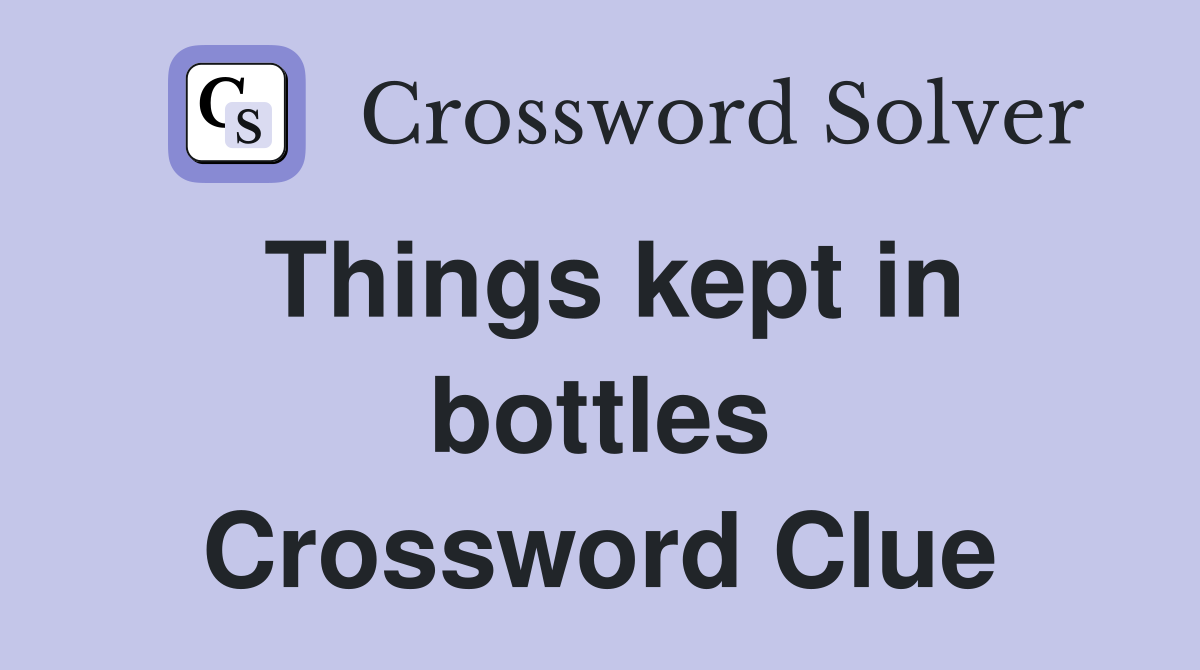 Things kept in bottles Crossword Clue