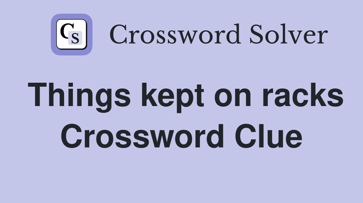 Things kept on racks Crossword Clue
