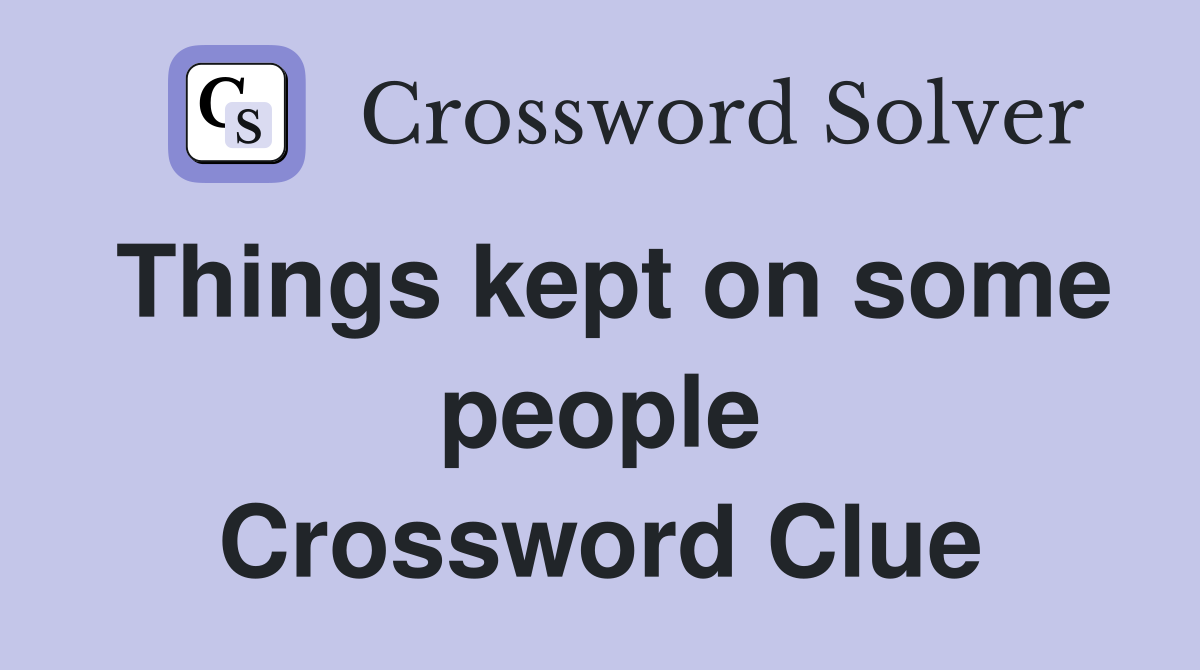 Things kept on some people Crossword Clue