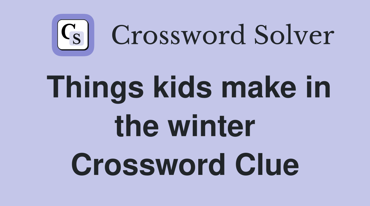 Things kids make in the winter Crossword Clue