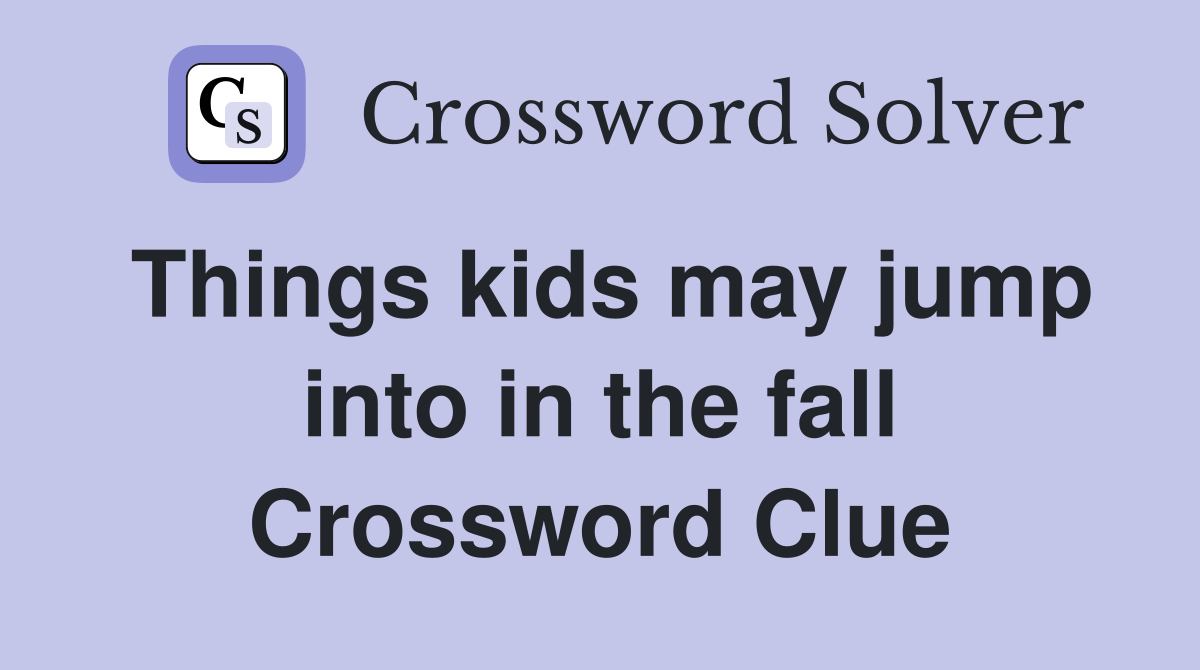 Things kids may jump into in the fall Crossword Clue