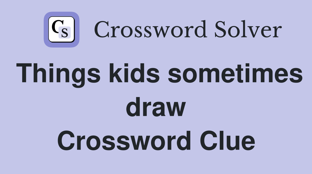 Things kids sometimes draw Crossword Clue