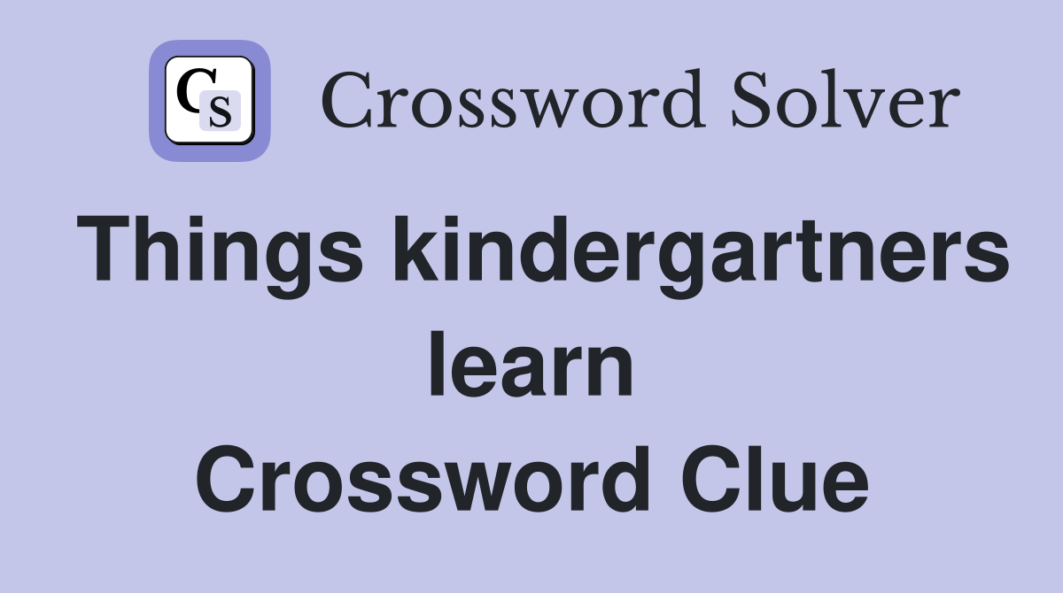 Things kindergartners learn Crossword Clue