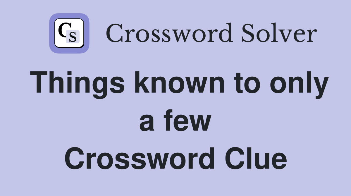 Things known to only a few Crossword Clue