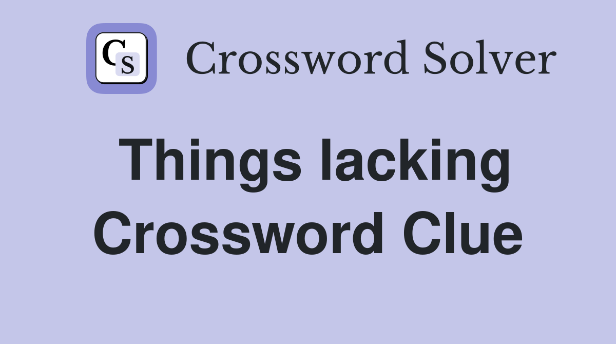 Things lacking Crossword Clue