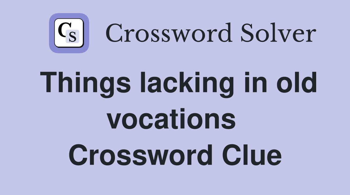 Things lacking in old vocations  Crossword Clue