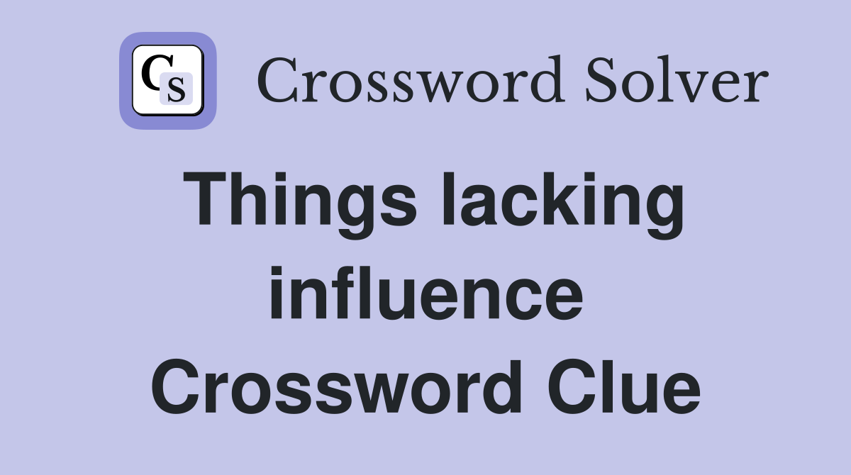Things lacking influence Crossword Clue
