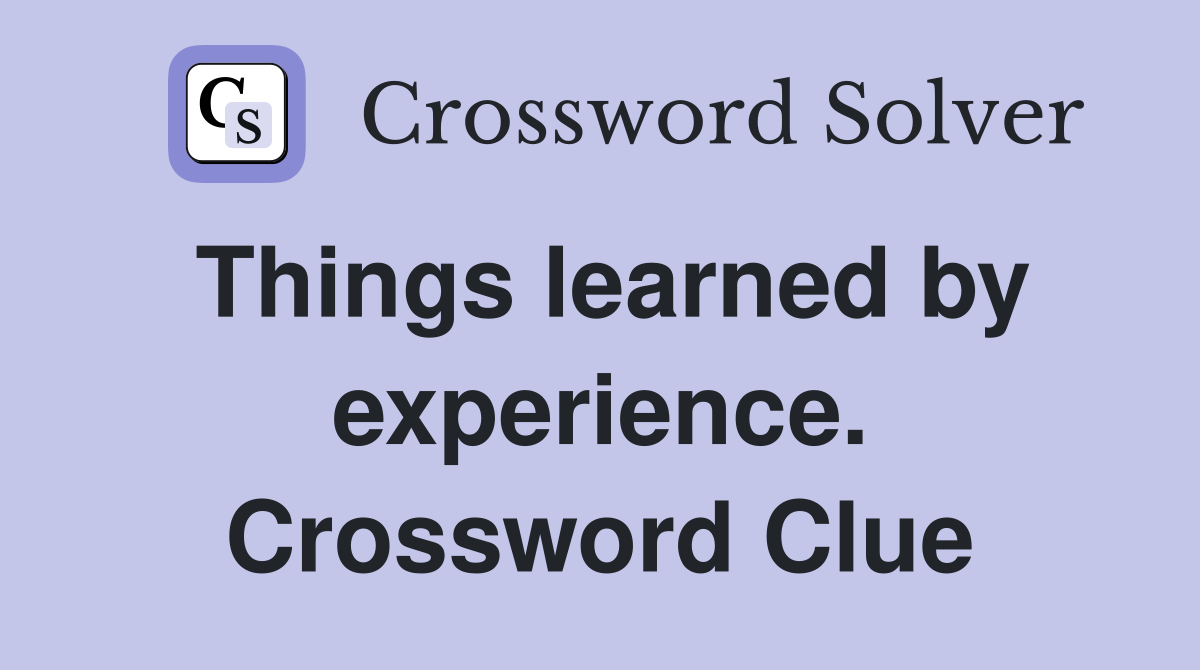 Things learned by experience. Crossword Clue